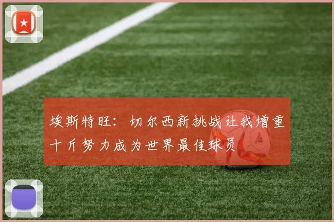 埃斯特旺：切尔西新挑战让我增重十斤努力成为世界最佳球员